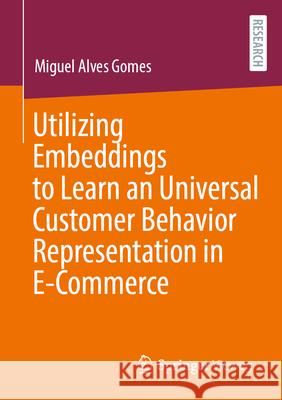 Utilizing Embeddings to Learn a Universal Customer Behavior Representation in E-Commerce Miguel Alve 9783658507800 Springer Vieweg - książka