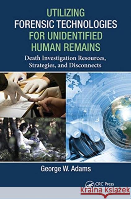 Utilizing Forensic Technologies for Unidentified Human Remains: Death Investigation Resources, Strategies, and Disconnects George W. Adams 9780367778880 CRC Press - książka