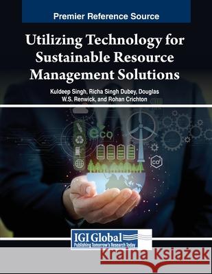 Utilizing Technology for Sustainable Resource Management Solutions Kuldeep Singh, Richa Singh Dubey, Douglas W.S. Renwick 9798369348321 IGI Global - książka