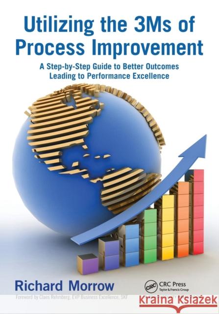 Utilizing the 3ms of Process Improvement: A Step-By-Step Guide to Better Outcomes Leading to Performance Excellence Morrow, Richard 9781439895603  - książka