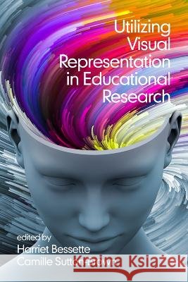 Utilizing Visual Representation in Educational Research Harriet J. Bessette 9798887303383 Information Age Publishing - książka