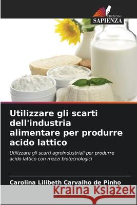 Utilizzare gli scarti dell'industria alimentare per produrre acido lattico Carvalho de Pinho, Carolina Lilibeth 9786206828334 Edizioni Sapienza - książka