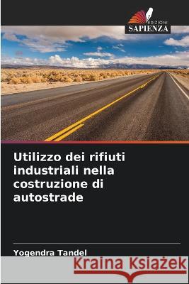 Utilizzo dei rifiuti industriali nella costruzione di autostrade Yogendra Tandel   9786205338391 Edizioni Sapienza - książka