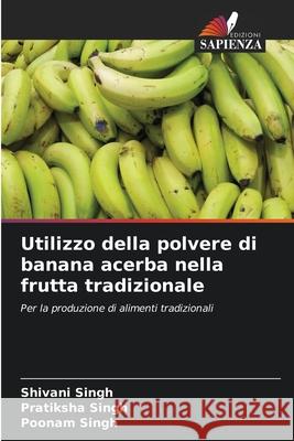 Utilizzo della polvere di banana acerba nella frutta tradizionale Shivani Singh Pratiksha Singh Poonam Singh 9786207610907 Edizioni Sapienza - książka