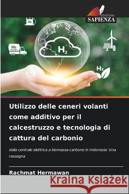 Utilizzo delle ceneri volanti come additivo per il calcestruzzo e tecnologia di cattura del carbonio Rachmat Hermawan 9786207791644 Edizioni Sapienza - książka