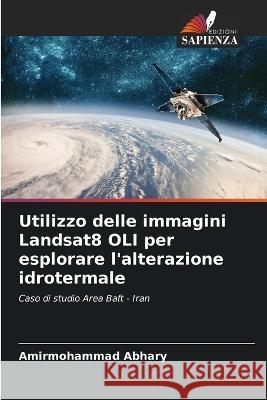 Utilizzo delle immagini Landsat8 OLI per esplorare l'alterazione idrotermale Amirmohammad Abhary   9786205622155 Edizioni Sapienza - książka