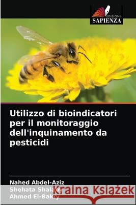 Utilizzo di bioindicatori per il monitoraggio dell'inquinamento da pesticidi Nahed Abdel-Aziz Shehata Shalaby Ahmed El-Bakry 9786204058931 Edizioni Sapienza - książka