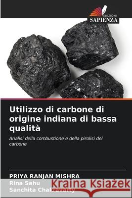 Utilizzo di carbone di origine indiana di bassa qualità Mishra, Priya Ranjan, Sahu, Rina, Chakravarty, Sanchita 9786207913800 Edizioni Sapienza - książka