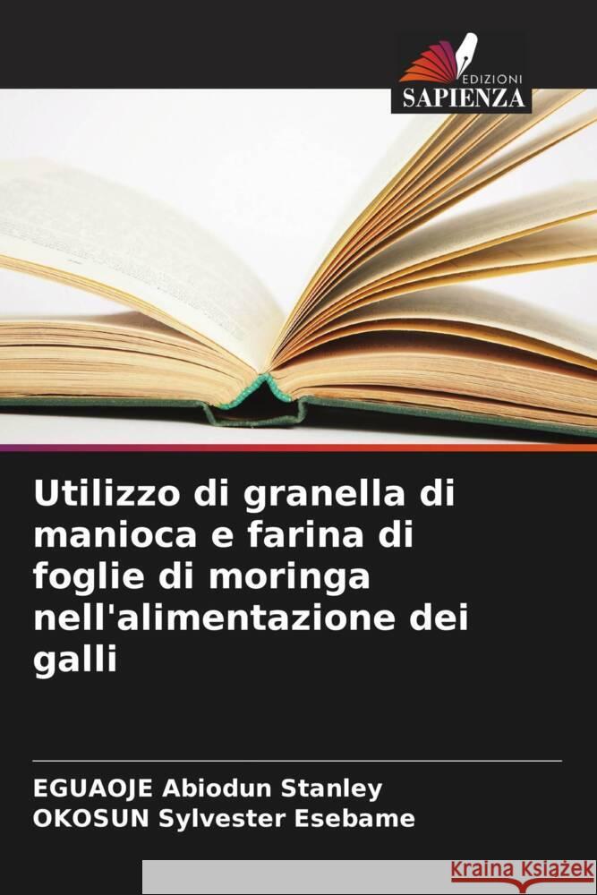 Utilizzo di granella di manioca e farina di foglie di moringa nell'alimentazione dei galli Abiodun Stanley, EGUAOJE, Sylvester Esebame, OKOSUN 9786207116577 Edizioni Sapienza - książka