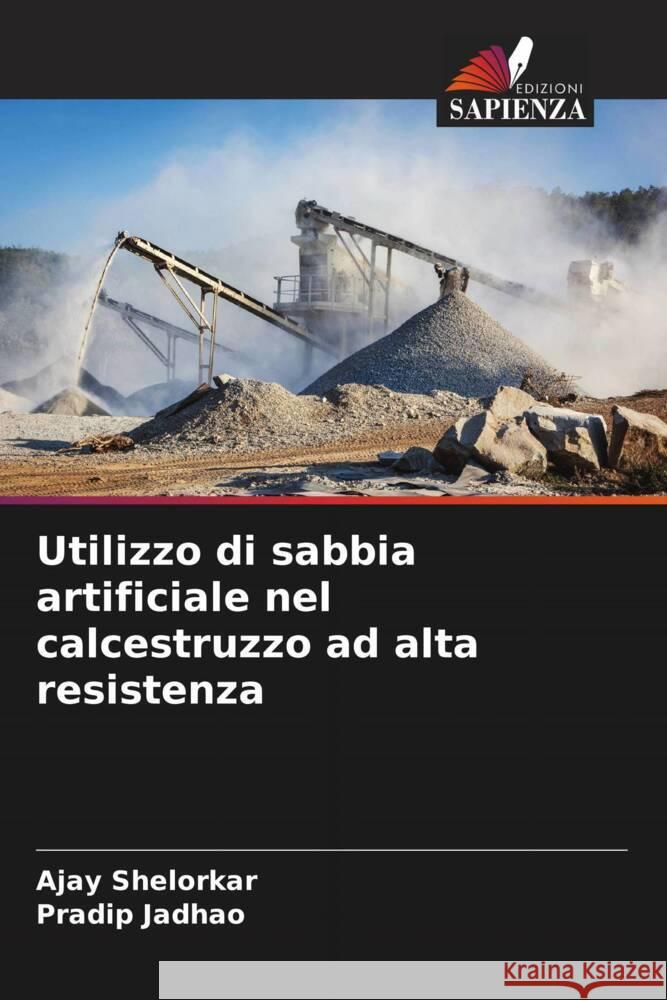 Utilizzo di sabbia artificiale nel calcestruzzo ad alta resistenza Shelorkar, Ajay, Jadhao, Pradip 9786205187036 Edizioni Sapienza - książka