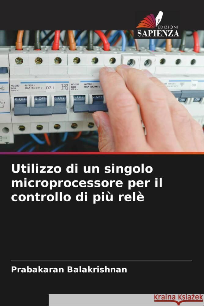 Utilizzo di un singolo microprocessore per il controllo di più relè Balakrishnan, Prabakaran 9786209385841 Edizioni Sapienza - książka