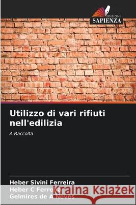 Utilizzo di vari rifiuti nell'edilizia Ferreira, Heber Sivini, Ferreira, Heber C, Neves, Gelmires de A 9786206832126 Edizioni Sapienza - książka