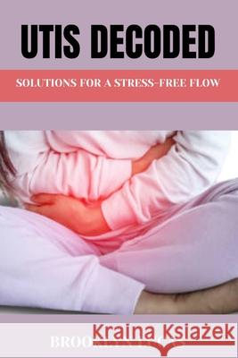 Utis Decoded: Solutions For a Stress-Free Flow Brooklyn Lucas 9798329196740 Independently Published - książka
