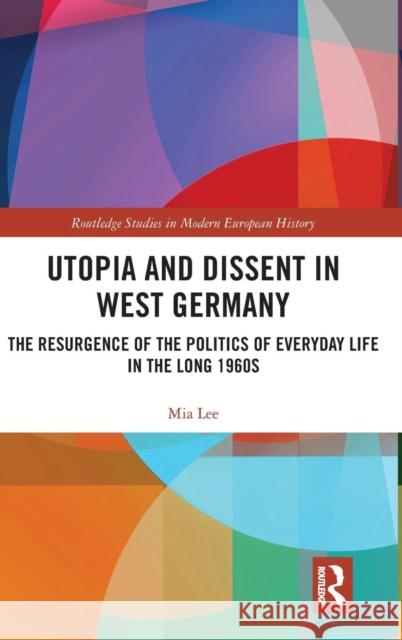 Utopia and Dissent in West Germany: The Resurgence of the Politics of Everyday Life in the Long 1960s Mia Lee 9781138389625 Routledge - książka