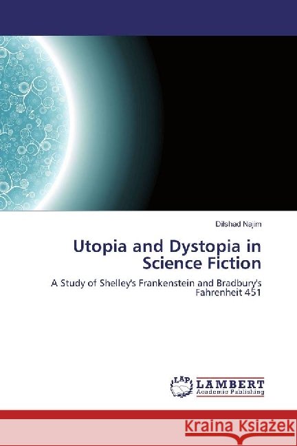 Utopia and Dystopia in Science Fiction : A Study of Shelley's Frankenstein and Bradbury's Fahrenheit 451 Najim, Dilshad 9783330052383 LAP Lambert Academic Publishing - książka