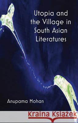 Utopia and the Village in South Asian Literatures Anupama Mohan 9780230354982 Palgrave MacMillan - książka