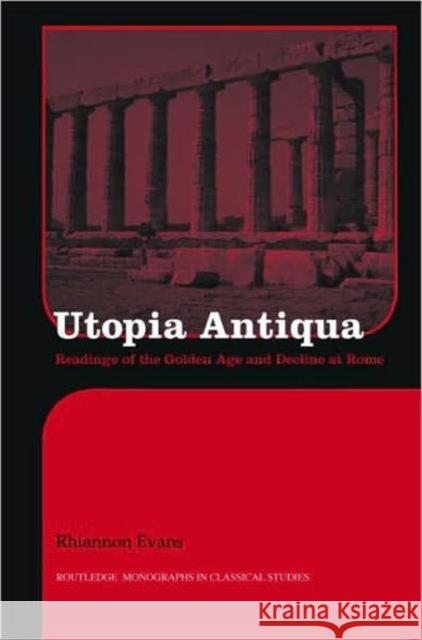 Utopia Antiqua: Readings of the Golden Age and Decline at Rome Evans, Rhiannon 9780415271271 Routledge - książka