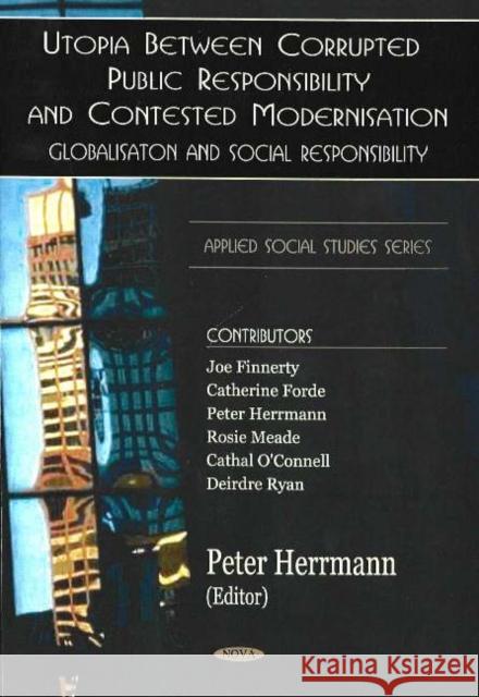 Utopia Between Corrupted Public Responsibility & Contexted Modernisation: Globalisation & Social Responsibility Peter Herrmann 9781594542640 Nova Science Publishers Inc - książka