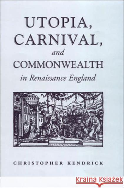 Utopia, Carnival, and Commonwealth in Renaissance England Christopher Kendrick 9780802089366 University of Toronto Press - książka