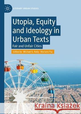 Utopia, Equity and Ideology in Urban Texts: Fair and Unfair Cities Michael G. Kelly Mariano Paz 9783031258541 Palgrave MacMillan - książka