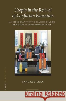 Utopia in the Revival of Confucian Education: An Ethnography of the Classics-Reading Movement in Contemporary China Sandra Gilgan 9789004511545 Brill - książka