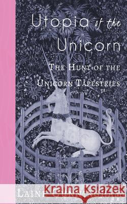 Utopia of the Unicorn: The Hunt of the Unicorn Tapestries Laine Cunningham, Angel Leya 9781946732606 Sun Dogs Creations - książka