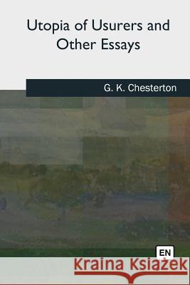 Utopia of Usurers and Other Essays G. K. Chesterton 9781717324085 Createspace Independent Publishing Platform - książka