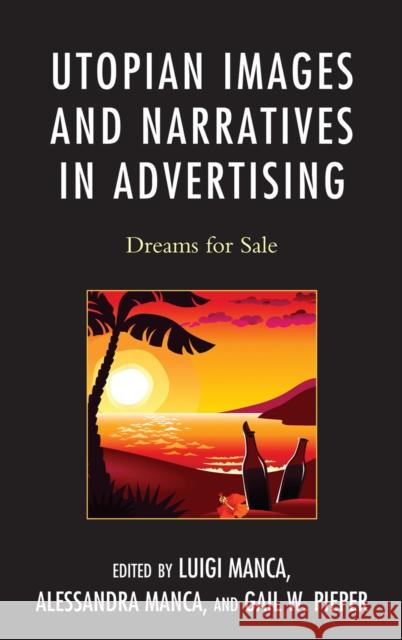 Utopian Images and Narratives in Advertising: Dreams for Sale Luigi Manca Alessandra Manca Gail W. Pieper 9780739173268 Lexington Books - książka
