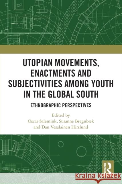 Utopian Movements, Enactments and Subjectivities Among Youth in the Global South: Ethnographic Perspectives Oscar Salemink Susanne Bregnb 9780367777630 Routledge - książka