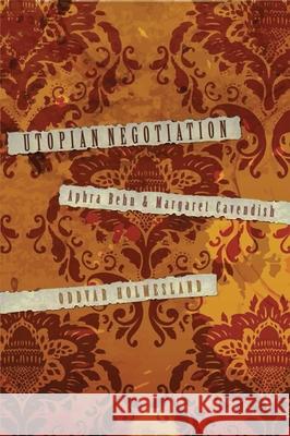 Utopian Negotiation: Aphra Behn and Margaret Cavendish Holmesland, Oddvar 9780815633129 Syracuse University Press - książka
