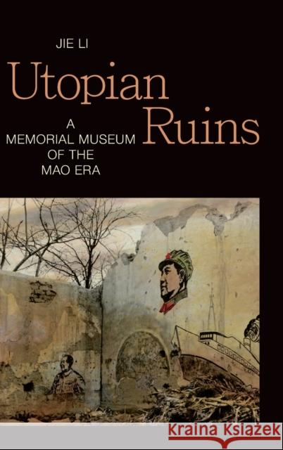 Utopian Ruins: A Memorial Museum of the Mao Era Jie Li 9781478010180 Duke University Press - książka