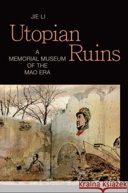 Utopian Ruins: A Memorial Museum of the Mao Era Jie Li 9781478011231 Duke University Press - książka