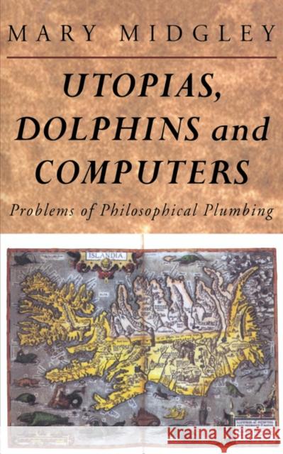 Utopias, Dolphins and Computers: Problems in Philosophical Plumbing Midgley, Mary 9780415133784 Routledge - książka