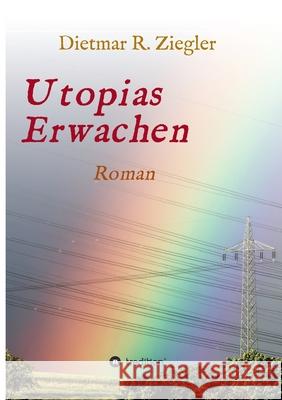 Utopias Erwachen: Roman aus Fiktion Wunsch und Wirklichkeit Dietmar Ziegler 9783347356245 Tredition Gmbh - książka