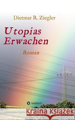 Utopias Erwachen: Roman aus Fiktion Wunsch und Wirklichkeit Dietmar Ziegler 9783347356252 Tredition Gmbh - książka