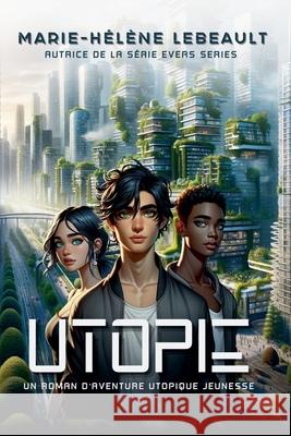Utopie: Un roman d'aventure utopique jeunesse Marie-H?l?ne Lebeault 9781834190235 Beaches and Trails Publishing - książka