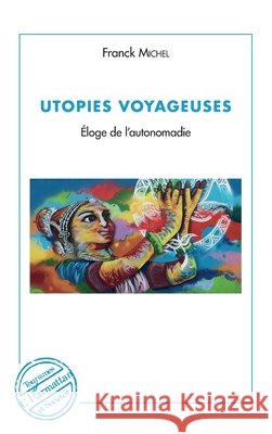 Utopies voyageuses: Eloge de l'autonomadie Michel, Franck 9782343146577 Editions L'Harmattan - książka