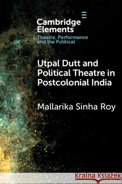 Utpal Dutt and Political Theatre in Postcolonial India Mallarika Sinha Roy 9781009264075 Cambridge University Press - książka