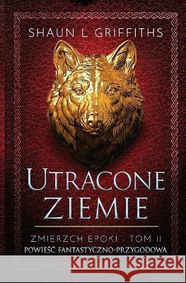 Utracone Ziemie Shaun L Griffiths   9788396411310 Shaun L Griffiths - książka