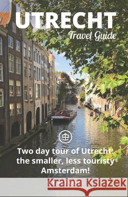 Utrecht Travel Guide (Unanchor): Two day tour of Utrecht: the smaller, less touristy Amsterdam! Unanchor 9798756499056 Independently Published - książka