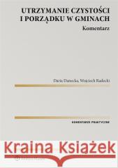 Utrzymanie czystości i porządku w gminach Daria Danecka,Wojciech Radecki 9788383287928 Wolters Kluwer - książka