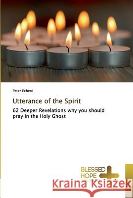 Utterance of the Spirit Echero, Peter 9786137839096 Blessed Hope Publishing - książka