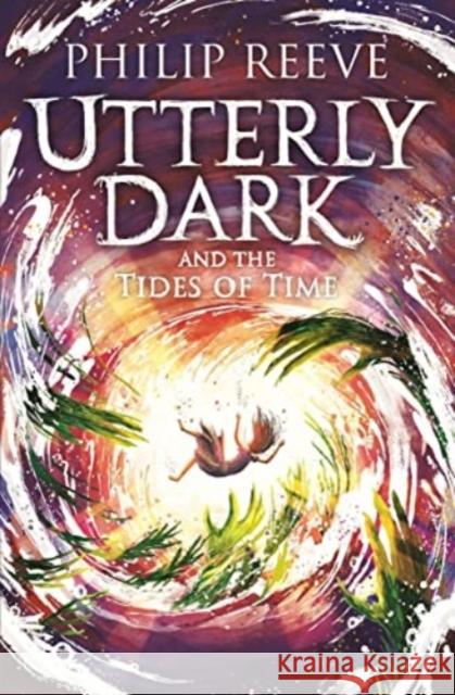 Utterly Dark and the Tides of Time Reeve, Philip 9781788452885 David Fickling Books - książka