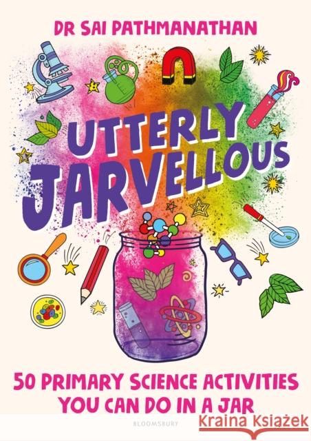 Utterly Jarvellous: 50 primary science activities you can do in a jar Sai Pathmanathan 9781472984838 Bloomsbury Publishing PLC - książka