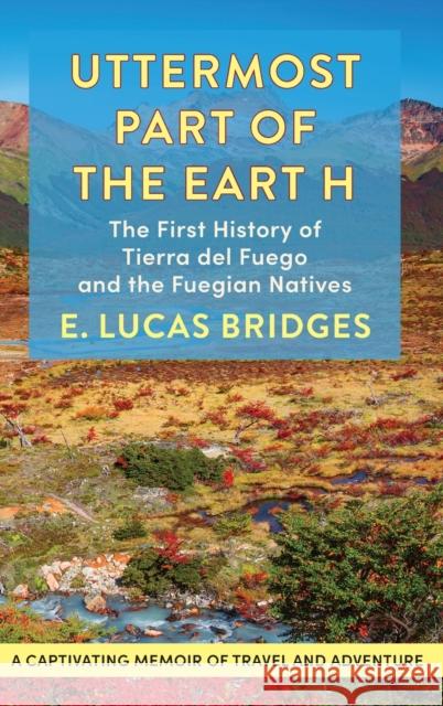 Uttermost Part of the Earth E Lucas Bridges   9781648371752 Echo Point Books & Media, LLC - książka