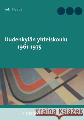 Uudenkylän yhteiskoulu 1961-1975: Historiikki Haapa, Petri 9789528004073 Books on Demand - książka