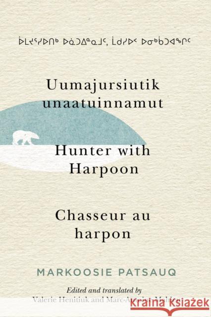 Uumajursiutik Unaatuinnamut / Hunter with Harpoon / Chasseur Au Harpon: Volume 99 Patsauq, Markoosie 9780228003588 McGill-Queen's University Press - książka