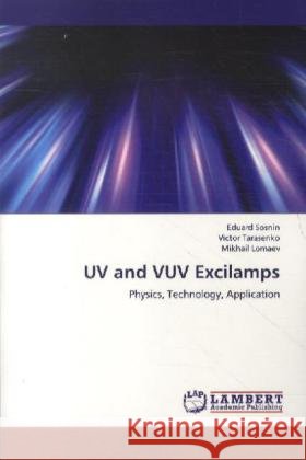 UV and VUV Excilamps : Physics, Technology, Application Sosnin, Eduard; Tarasenko, Victor; Lomaev, Mikhail 9783659217562 LAP Lambert Academic Publishing - książka