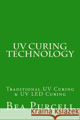 UV Curing Technology: Traditional UV Curing & UV LED Curing Purcell, Bea 9781477606193 Createspace - książka