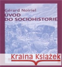 Úvod do sociohistorie Gérard Noiriel 9788074190612 SLON - książka